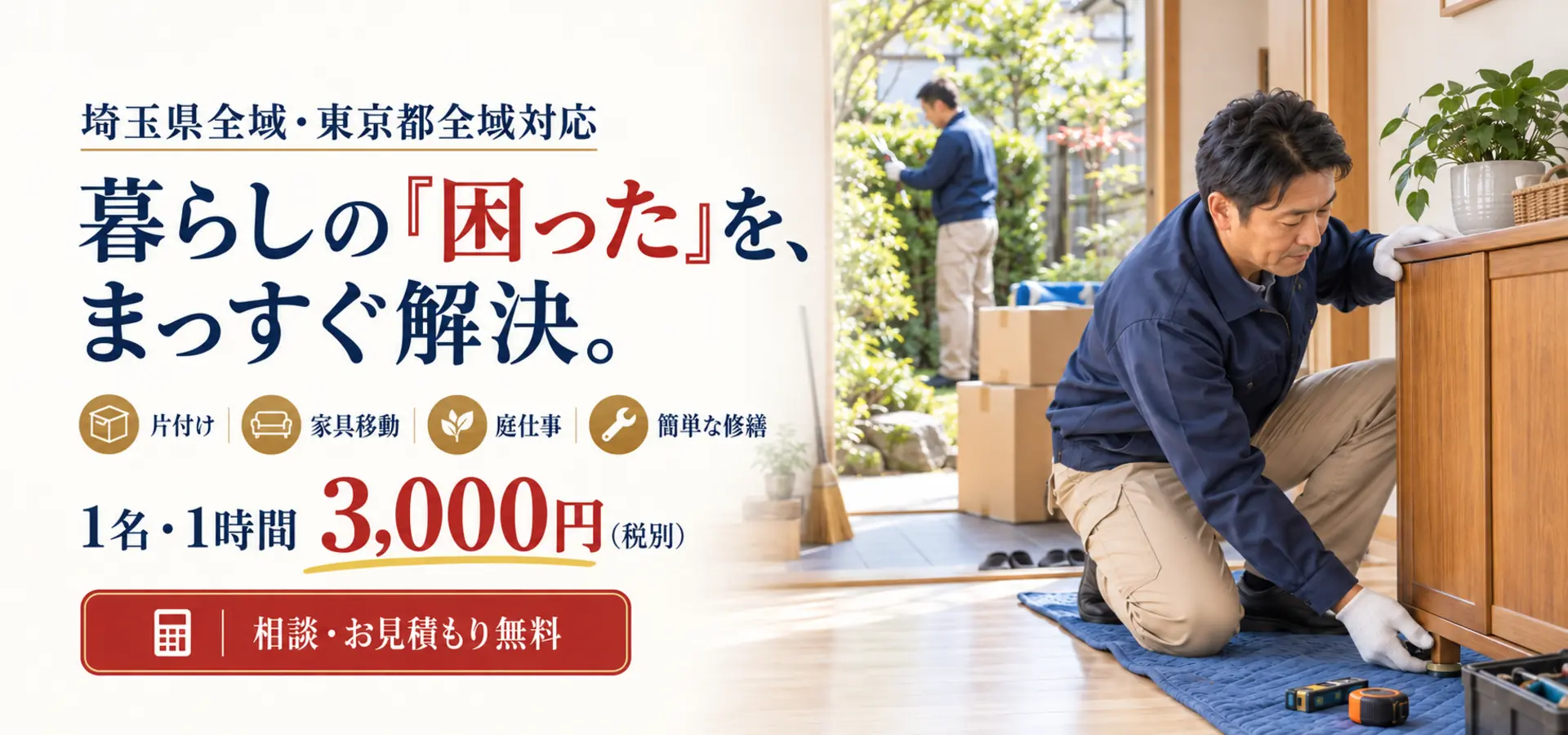 埼玉県全域・東京都全域対応。片付け、家具移動、庭仕事、簡単な修繕を1名1時間3,000円税別から承るよろず屋のご案内